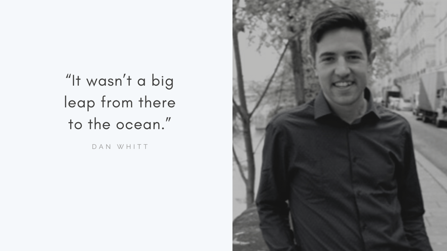 Quote & photo of Dan Whitt: "It wasn't a big leap from there to the ocean."